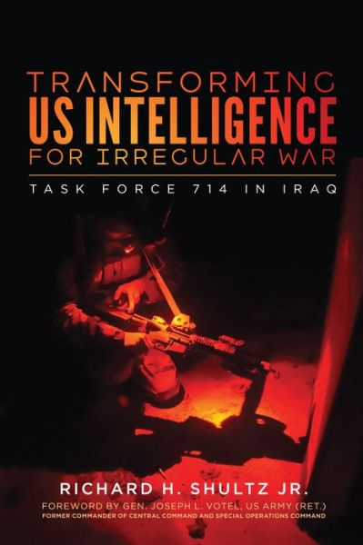 Transforming US Intelligence for Irregular War: Task Force 714 in Iraq - Richard H. Shultz - Bøger - Georgetown University Press - 9781626167650 - 1. april 2020