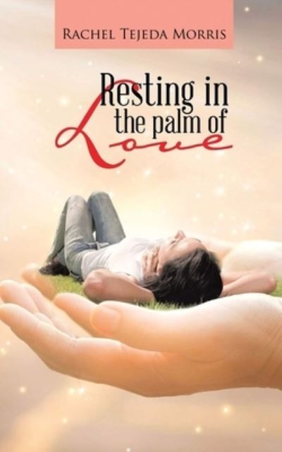 Cover for Rachel Tejeda Morris · Resting In The Palm Of Love (Paperback Book) (2021)