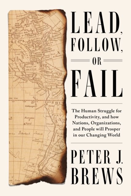Cover for Peter J. Brews · Lead, Follow, or Fail: The Human Struggle for Productivity, and how Nations, Organizations, and People will Prosper in our Changing World (Hardcover Book) (2024)