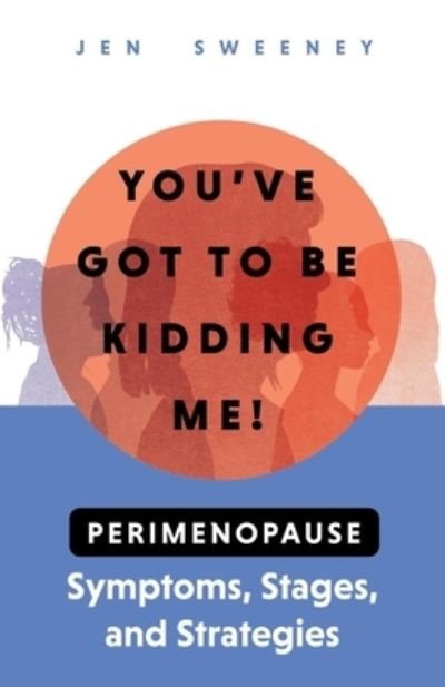 Cover for Jen Sweeney · You've Got to Be Kidding Me!: Perimenopause Symptoms, Stages &amp; Strategies (Paperback Bog) (2022)