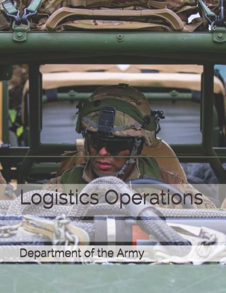 Logistics Operations - Department of the Army - Books - Independently Published - 9781673712650 - December 10, 2019