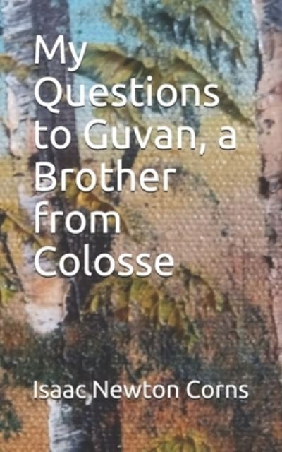 Cover for Isaac Newton Corns · My Questions to Guvan, a Brother from Colosse (Paperback Book) (2019)