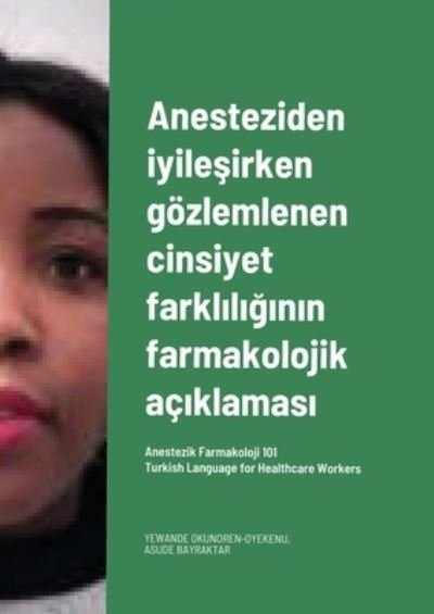 Cover for Yewande Okunoren-Oyekenu · Anesteziden Iyile&amp;#351; irken Gözlemlenen Cinsiyet Farkl&amp;#305; l&amp;#305; &amp;#287; &amp;#305; n&amp;#305; n Farmakolojik aç&amp;#305; klamas&amp;#305; . Turkish Language for Healthcare Workers (Book) (2022)