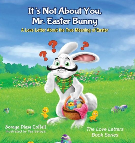 It's Not About You, Mr. Easter Bunny: A Love Letter About the True Meaning of Easter - The Love Letters Book Series - Soraya Coffelt - Böcker - Morgan James Publishing llc - 9781683500650 - 16 mars 2017