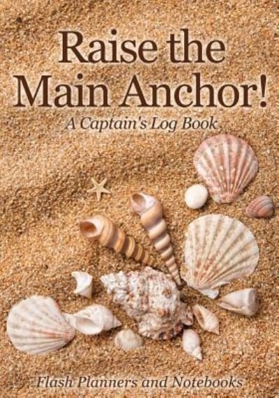 Cover for Flash Planners and Notebooks · Raise the Main Anchor! a Captain's Log Book (Paperback Book) (2016)