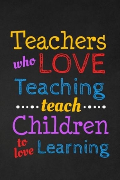 Cover for RainbowPen Publishing · Teachers Who Love Teaching Teach Children To Love Learning (Paperback Book) (2019)