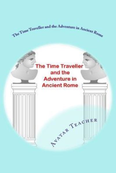 Cover for Avatar Teacher · The Time Traveller and the Adventure in Ancient Rome (Taschenbuch) (2018)