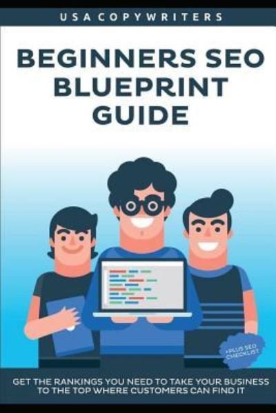 Beginner's Seo Blueprint Guide - USA Copywriters - Bücher - Independently Published - 9781717784650 - 15. Juli 2018