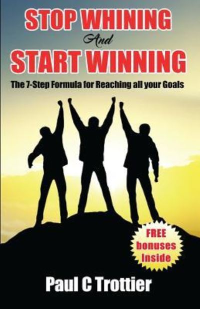 Stop Whining and Start Winning! - Paul C Trottier - Books - 10-10-10 Publishing - 9781772770650 - June 17, 2016