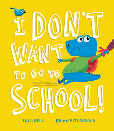 Cover for Lula Bell · I Don't Want to Go to School! (Hardcover Book) (2021)