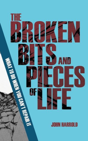 John Harrold · The Broken Bits and Pieces of Life (Paperback Book) (2019)