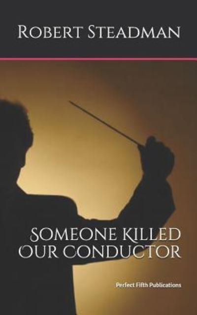 Someone Killed Our Conductor - Robert Steadman - Boeken - Independently Published - 9781797025650 - 16 februari 2019