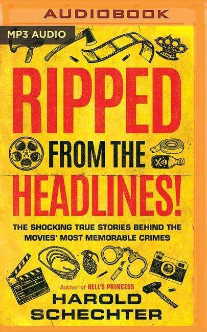 Cover for Harold Schechter · Ripped from the Headlines! The Shocking True Stories Behind the Movies' Most Memorable Crimes (CD) (2020)
