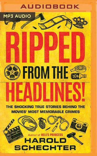 Cover for Harold Schechter · Ripped from the Headlines! The Shocking True Stories Behind the Movies' Most Memorable Crimes (CD) (2020)