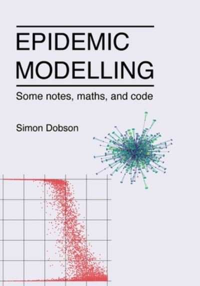 Epidemic modelling - Some notes, maths, and code - Simon Dobson - Bøker - Independent Publishing Network - 9781838535650 - 22. juli 2020