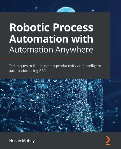 Cover for Husan Mahey · Robotic Process Automation with Automation Anywhere: Techniques to fuel business productivity and intelligent automation using RPA (Pocketbok) (2020)