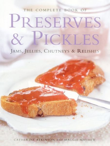 The Complete Book of Preserves & Pickles: Jams, Jellies, Chutneys & Relishes - Maggie Mayhew - Books - Lorenz Books - 9781844772650 - August 7, 2014