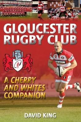 Cover for Dave King · Gloucester Rugby Club: A &quot;Cherry and Whites&quot; Companion (Taschenbuch) (2009)
