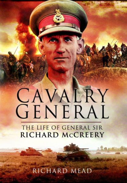 Last Great Cavalryman: The Life of General Sir Richard McCreery Commander Eighth Army - Richard Mead - Books - Pen & Sword Books Ltd - 9781848844650 - January 19, 2013