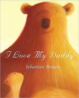 Cover for Sebastien Braun · I Love My Daddy (Board book) (2007)