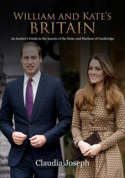 William and Kate's Britain: A Unique Guide to the Haunts of the Duke and Duchess of Cambridge - Claudia Joseph - Bøger - Splendid Publications Limited - 9781909109650 - 21. april 2015