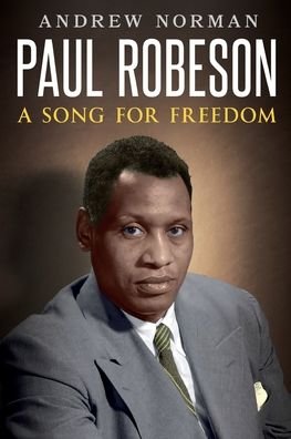 Paul Robeson: A Song for Freedom - Andrew Norman - Książki - New Haven Publishing Ltd - 9781912587650 - 15 marca 2022