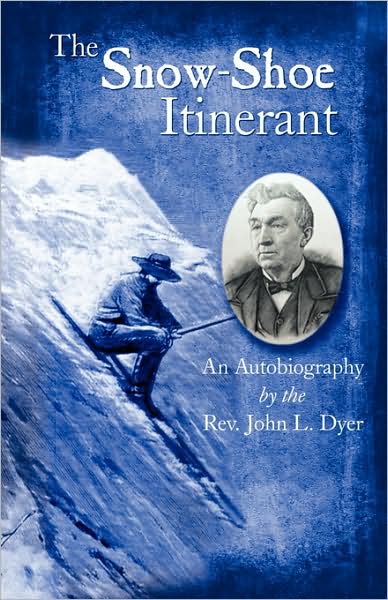 The Snow-shoe Itinerant - an Autobiography - John L. Dyer - Books - Western Reflections Publishing Co. - 9781932738650 - July 18, 2008