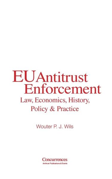 Cover for Wouter P J Wils · EU Antitrust Enforcement: Law, Economics, History, Policy &amp; Practice (Hardcover Book) (2024)