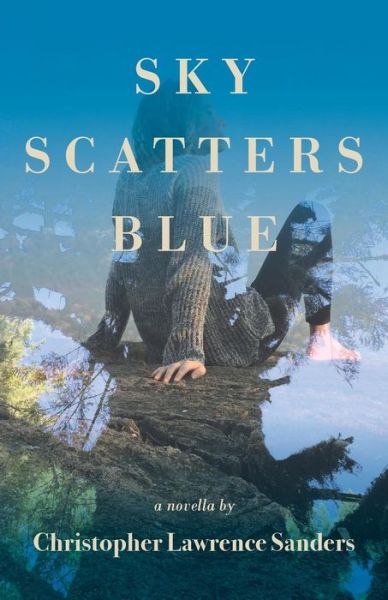 Sky Scatters Blue : A Novella - Christopher Lawrence Sanders - Books - Luminare Press, LLC - 9781944733650 - March 1, 2018