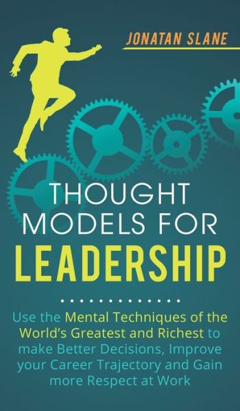 Cover for Jonatan Slane · Thought Models for Leadership: Use the mental techniques of the worlds greatest and richest to make better decisions, improve your career trajectory and gain more respect at work (Hardcover Book) (2020)