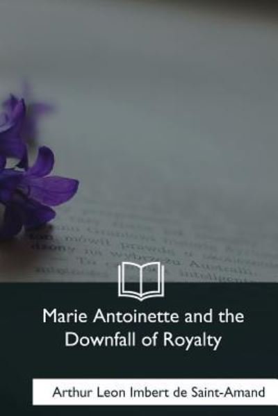 Cover for Baron Arthur Léon Imbert de Saint-Amand · Marie Antoinette and the Downfall of Royalty (Pocketbok) (2018)