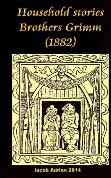 Household stories Brothers Grimm (1882) - Iacob Adrian - Livres - Createspace Independent Publishing Platf - 9781977838650 - 1 octobre 2017