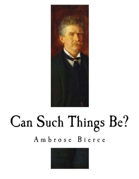Can Such Things Be? - Ambrose Bierce - Kirjat - Createspace Independent Publishing Platf - 9781979805650 - torstai 16. marraskuuta 2017