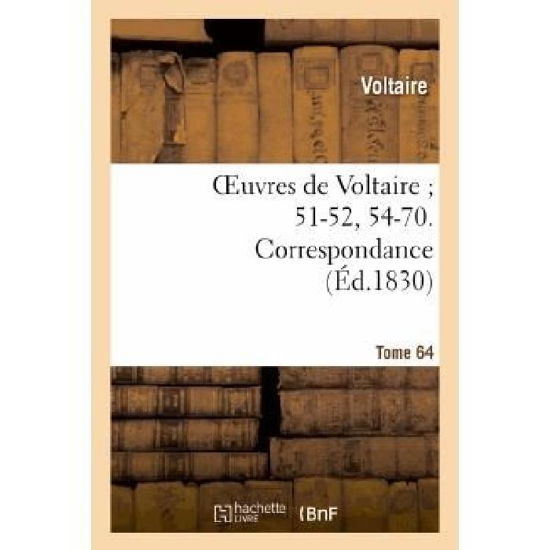 Oeuvres De Voltaire; 51-52, 54-70. Correspondance. T. 64 - Voltaire - Libros - Hachette Livre - Bnf - 9782011854650 - 21 de febrero de 2022