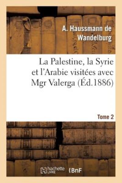 Cover for Haussmann De Wandelburg-a · La Palestine, La Syrie et L'arabie Visitees Avec Mgr Valerga, Tome 2 (Paperback Book) (2013)