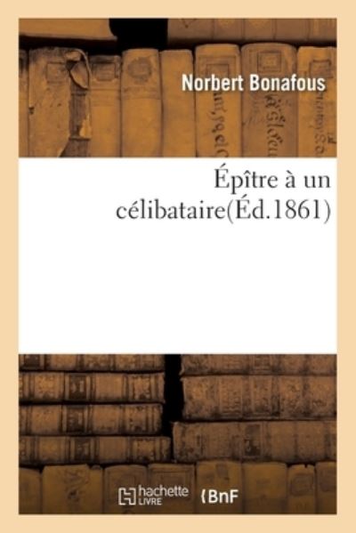 Cover for Bonafous-N · Epitre A Un Celibataire (Taschenbuch) (2017)