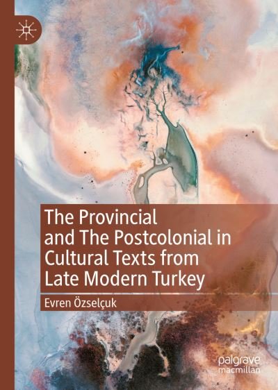 Cover for Evren OEzselcuk · The Provincial and The Postcolonial in Cultural Texts from Late Modern Turkey (Innbunden bok) [1st ed. 2022 edition] (2022)