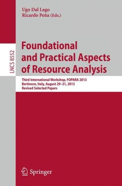 Foundational and Practical Aspects of Resource Analysis: Third International Workshop, FOPARA 2013, Bertinoro, Italy, August 29-31, 2013, Revised Selected Papers - Lecture Notes in Computer Science - Ugo Dal Lago - Bøker - Springer International Publishing AG - 9783319124650 - 6. november 2014