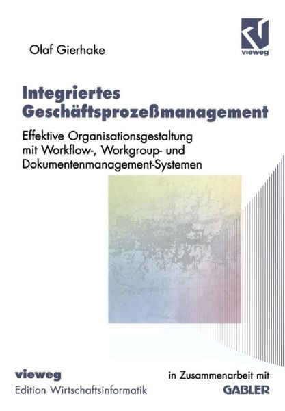 Cover for Olaf Gierhake · Integriertes Geschaftsprozessmanagement: Effektive Organisationsgestaltung Mit Workflow-, Workgroup- Und Dokumentenmanagement-Systemen - Edition Wirtschaftsinformatik (Paperback Book) [Softcover Reprint of the Original 1st 1998 edition] (1998)