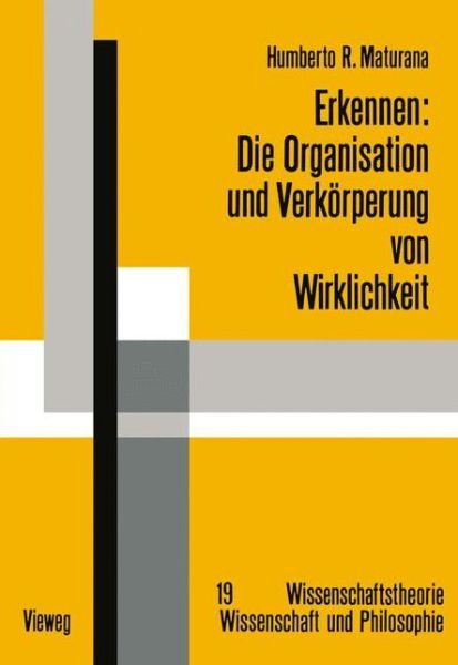 Erkennen: Die Organisation Und Verkoerperung Von Wirklichkeit: Ausgewahlte Arbeiten Zur Biologischen Epistemologie - Wissenschaftstheorie, Wissenschaft Und Philosophie - Humberto R Maturana - Bücher - Springer Fachmedien Wiesbaden - 9783528184650 - 1985
