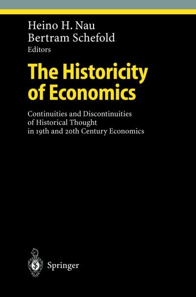 Cover for H H Nau · The Historicity of Economics: Continuities and Discontinuities of Historical Thought in 19th and 20th Century Economics - Ethical Economy (Hardcover Book) [2002 edition] (2002)
