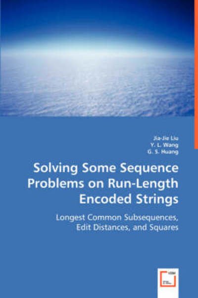 Cover for Jia-jie Liu Y. L. Wang G. S. Huang · Solving Some Sequence Problems on Run-length Encoded Strings: Longest Common Subsequences, Edit Distances, and Squares (Paperback Bog) (2008)