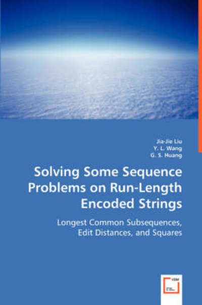 Solving Some Sequence Problems on Run-length Encoded Strings: Longest Common Subsequences, Edit Distances, and Squares - Jia-jie Liu Y. L. Wang G. S. Huang - Books - VDM Verlag - 9783639022650 - May 16, 2008