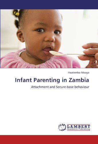 Cover for Haatembo Mooya · Infant Parenting in Zambia: Attachment and Secure-base Behaviour (Paperback Book) (2012)