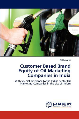 Cover for Rekha Attri · Customer Based Brand Equity of Oil Marketing Companies in India: with Special Reference to the Public Sector Oil Marketing Companies in the City of Indore (Pocketbok) (2012)