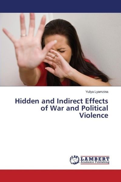 Cover for Lyamzina Yuliya · Hidden and Indirect Effects of War and Political Violence (Taschenbuch) (2014)