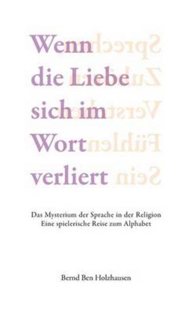 Cover for Bernd Holzhausen · Wenn die Liebe sich im Wort verliert: Das Mysterium der Sprache in der Religion. Eine spielerische Reise zum Alphabet. (Paperback Book) [German edition] (2014)