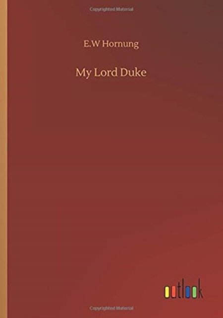My Lord Duke - E W Hornung - Books - Outlook Verlag - 9783752329650 - July 20, 2020