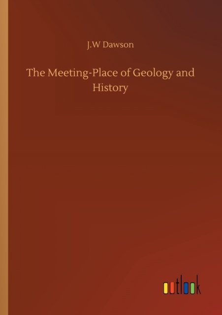 Cover for J W Dawson · The Meeting-Place of Geology and History (Paperback Book) (2020)