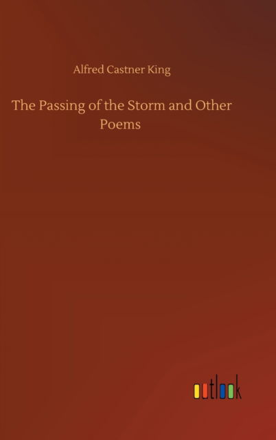 The Passing of the Storm and Other Poems - Alfred Castner King - Livros - Outlook Verlag - 9783752390650 - 3 de agosto de 2020